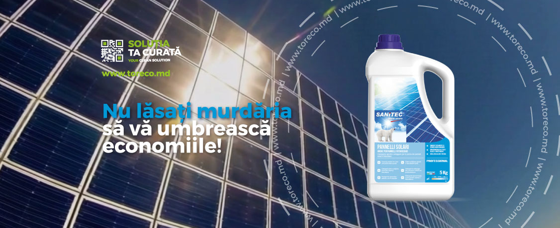 detergent panouri solare Moldova, curățare panouri fotovoltaice, întreținere panouri solare, pannelli solari sanitec, toreco md panouri, eficiență energie solară, produse curățenie profesionale, toreco, md