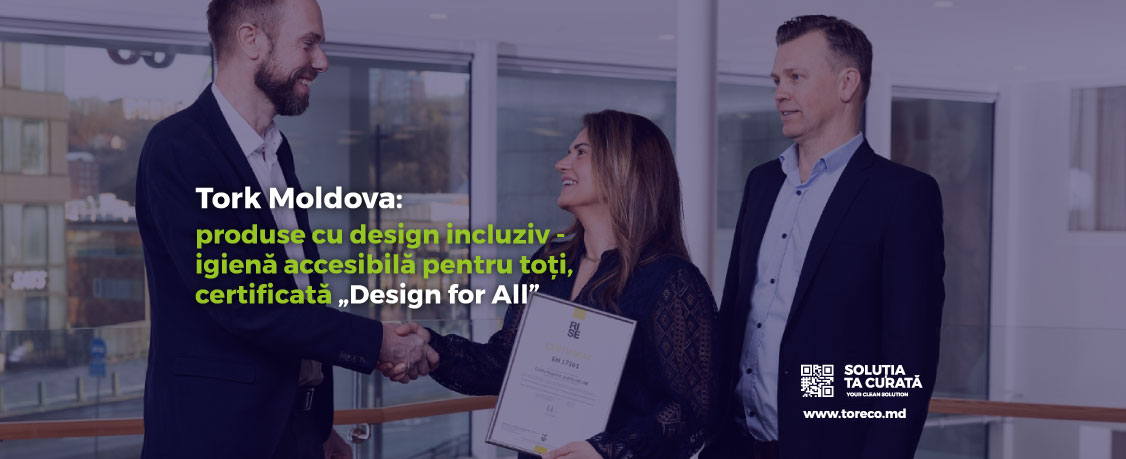 Tork Moldova: produse cu design incluziv - igienă accesibilă pentru toți, certificată „Design for All”